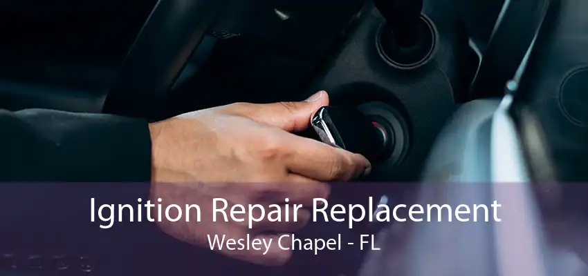 Ignition Repair Replacement Wesley Chapel - FL